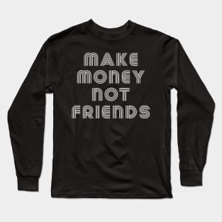 Make Money Not Friends Long Sleeve T-Shirt